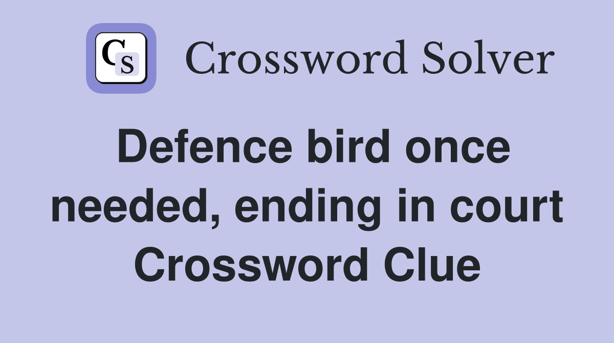 Defence bird once needed, ending in court Crossword Clue