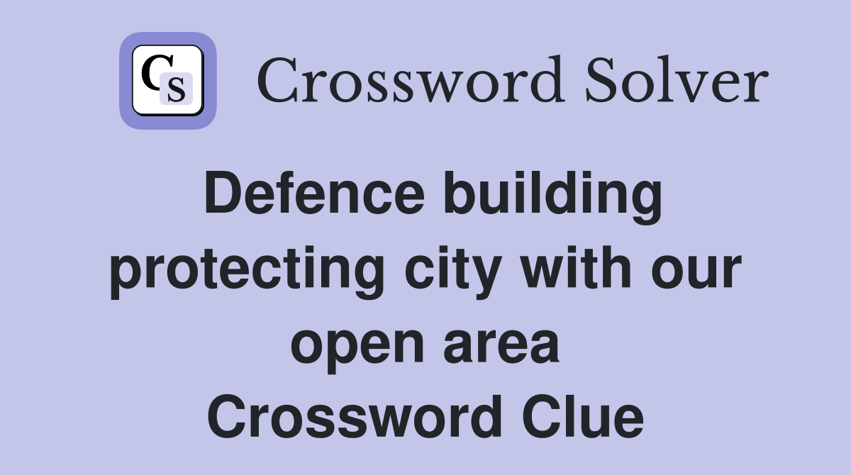Defence building protecting city with our open area Crossword Clue