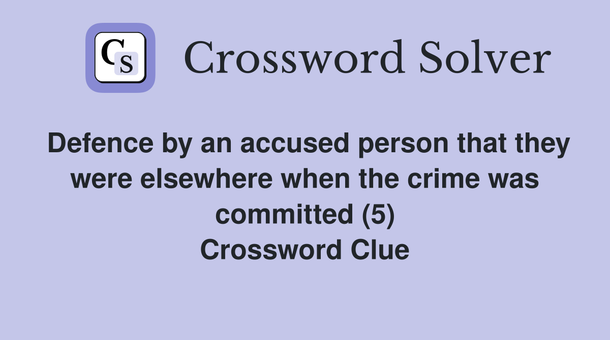 Defence by an accused person that they were elsewhere when the crime was committed (5) Crossword Clue