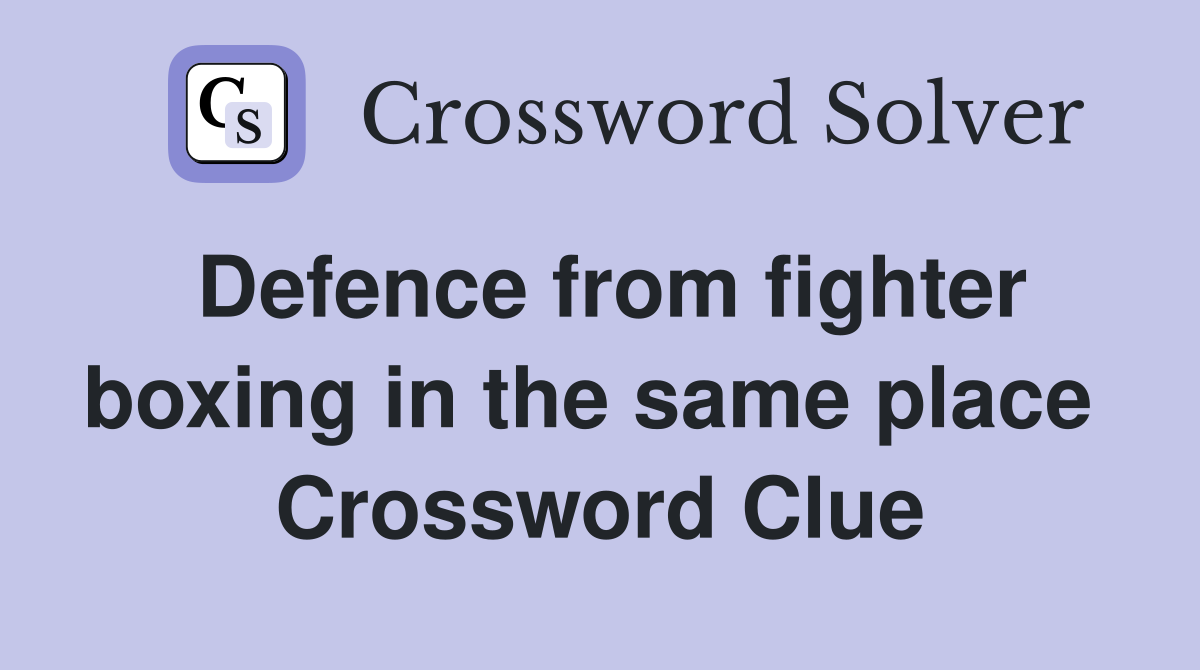 Defence from fighter boxing in the same place  Crossword Clue