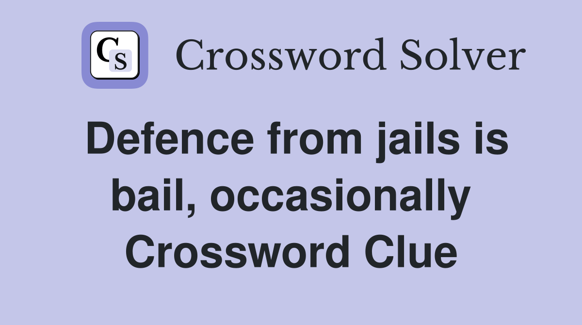 Defence from jails is bail, occasionally Crossword Clue