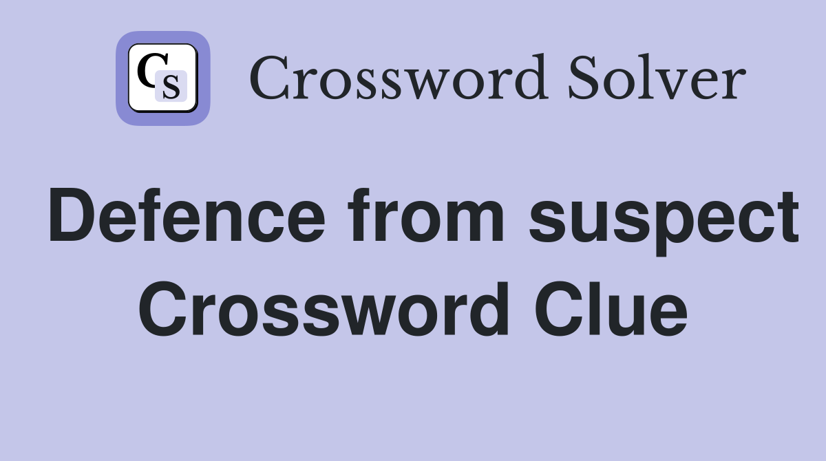 Defence from suspect Crossword Clue