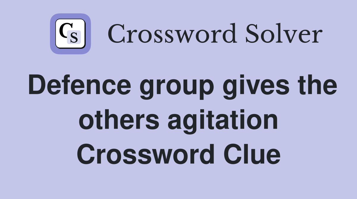 Defence group gives the others agitation Crossword Clue