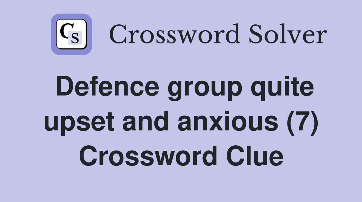 Defence group quite upset and anxious (7) Crossword Clue