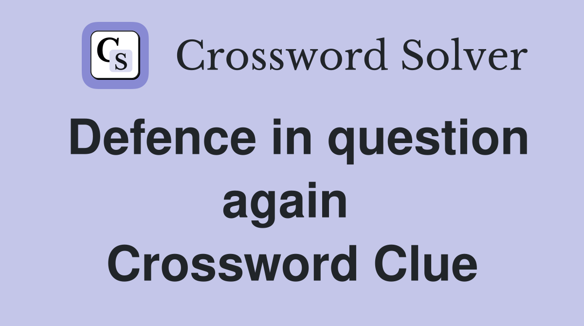 Defence in question again  Crossword Clue