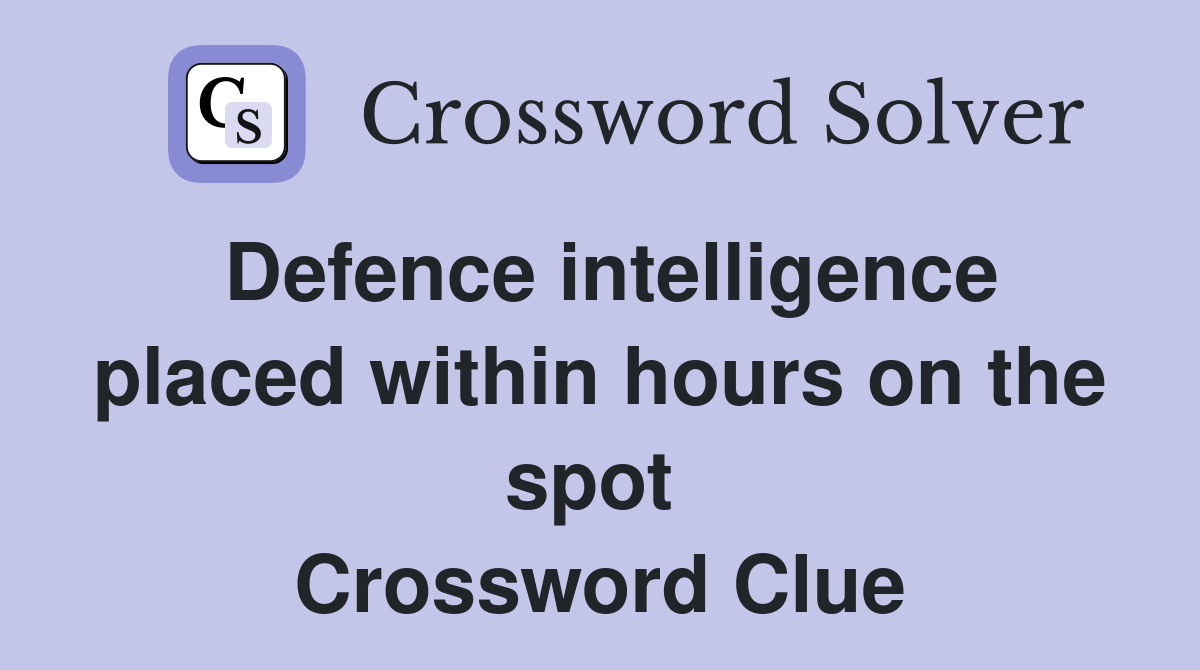Defence intelligence placed within hours on the spot  Crossword Clue