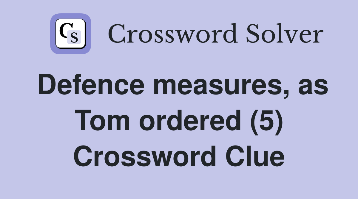 Defence measures, as Tom ordered (5) Crossword Clue