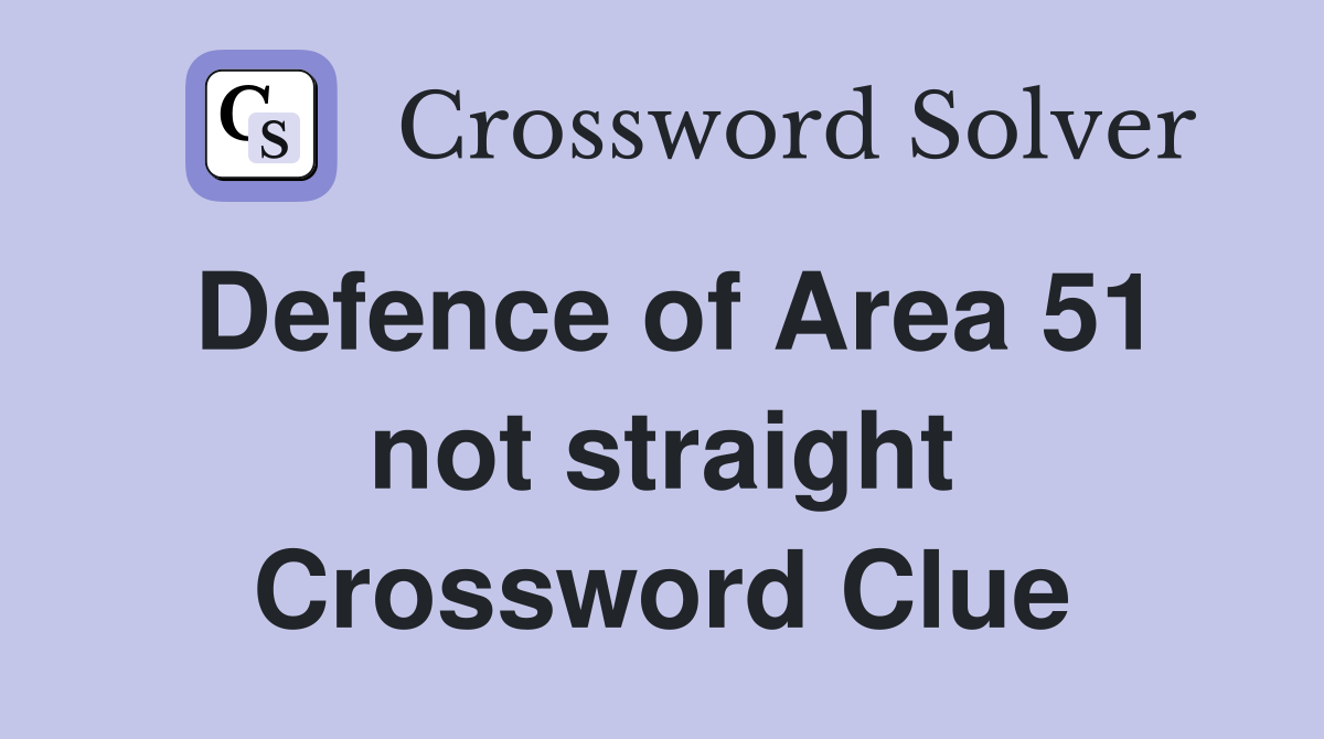 Defence of Area 51 not straight Crossword Clue