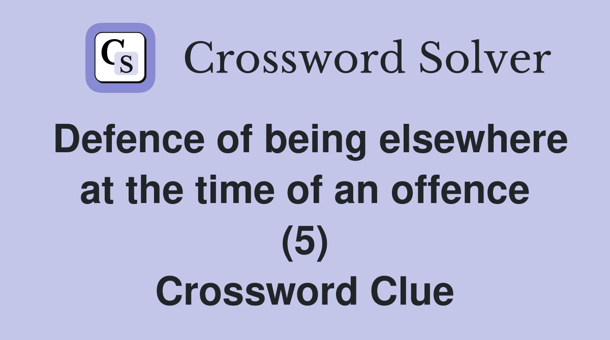 Defence of being elsewhere at the time of an offence (5) Crossword Clue