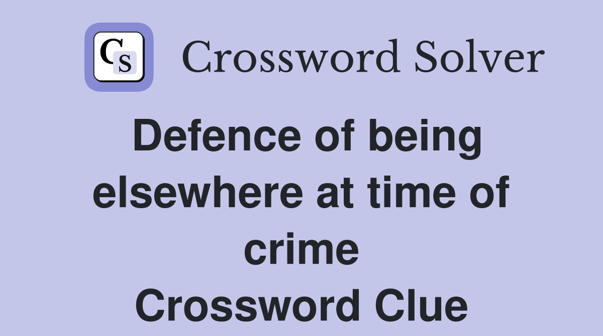 Defence of being elsewhere at time of crime Crossword Clue