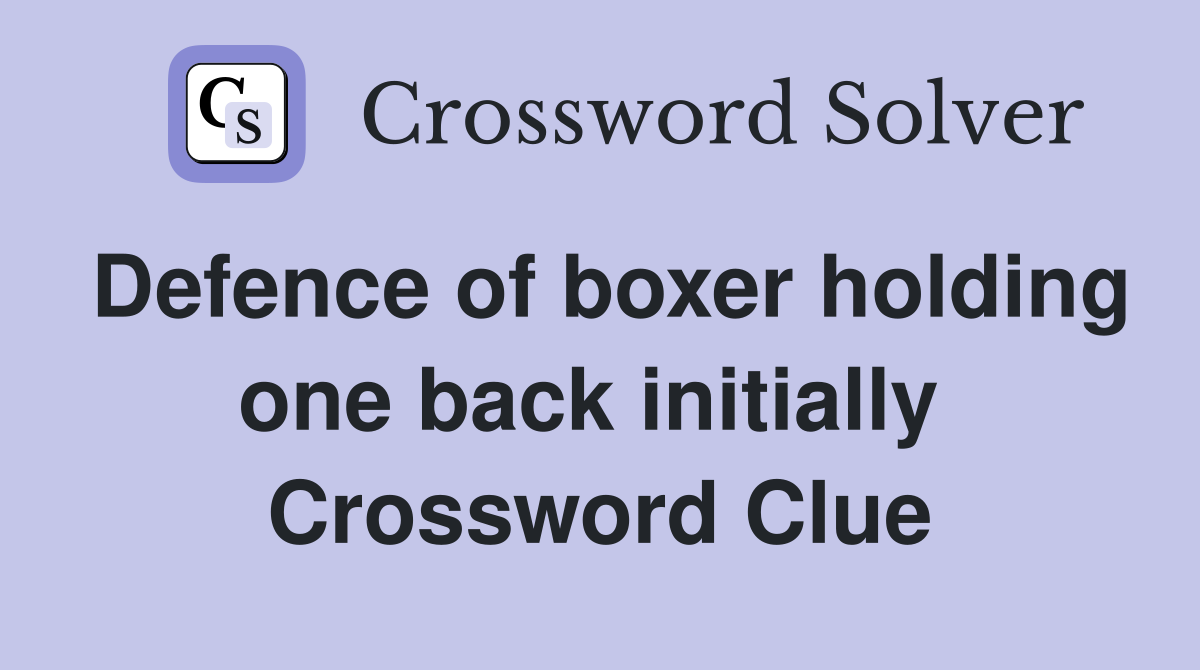 Defence of boxer holding one back initially  Crossword Clue