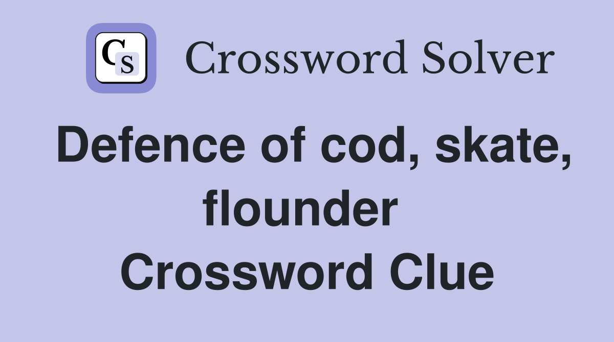 Defence of cod, skate, flounder  Crossword Clue