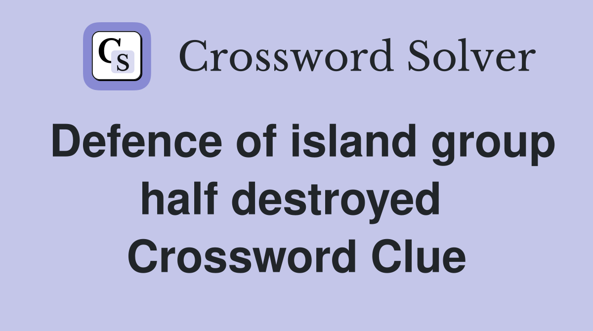 Defence of island group half destroyed  Crossword Clue