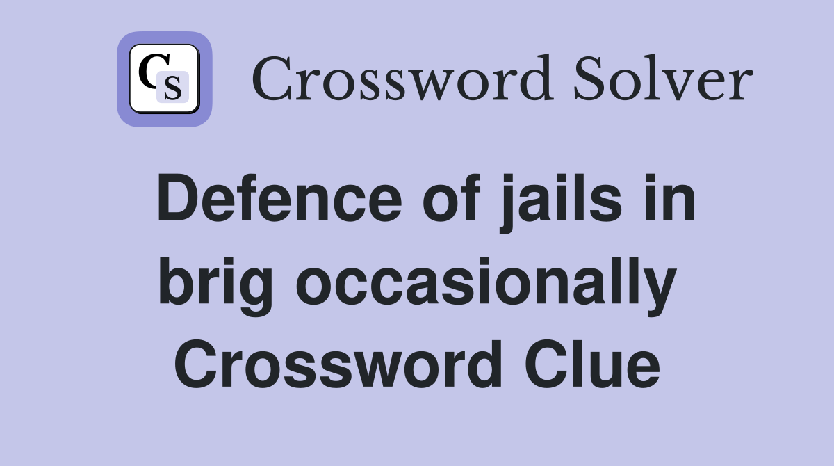 Defence of jails in brig occasionally Crossword Clue