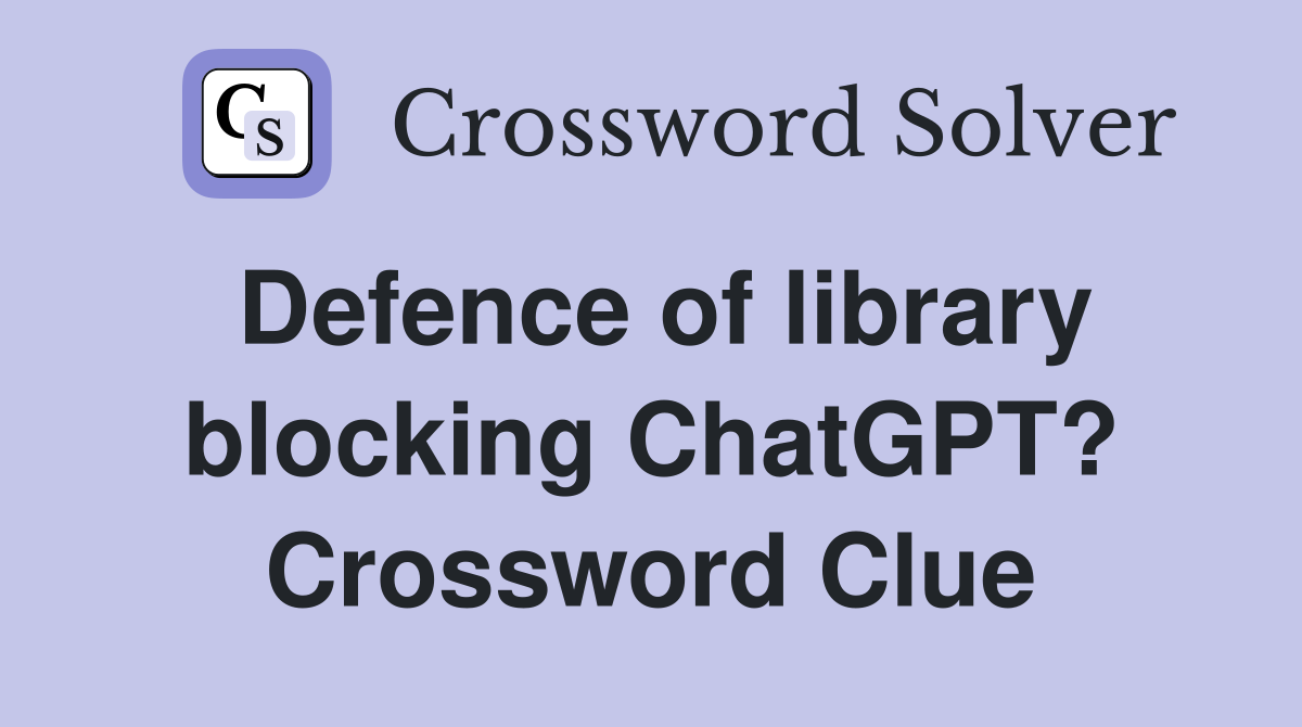 Defence of library blocking ChatGPT? Crossword Clue