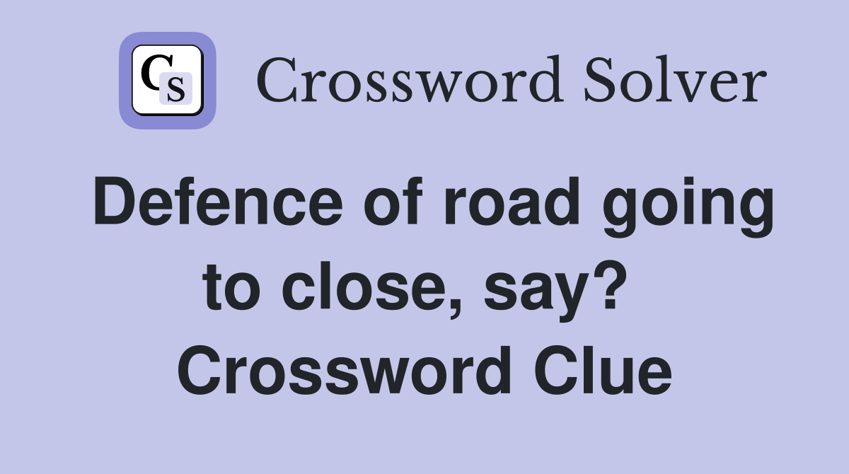 Defence of road going to close, say?  Crossword Clue