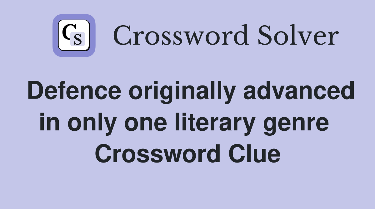 Defence originally advanced in only one literary genre  Crossword Clue