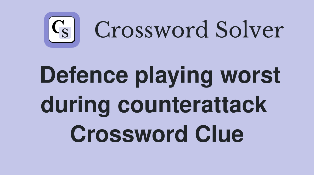Defence playing worst during counterattack  Crossword Clue