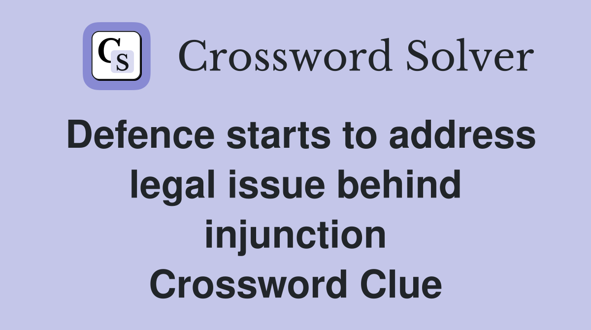 Defence starts to address legal issue behind injunction Crossword Clue