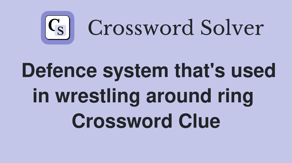 Defence system that's used in wrestling around ring  Crossword Clue