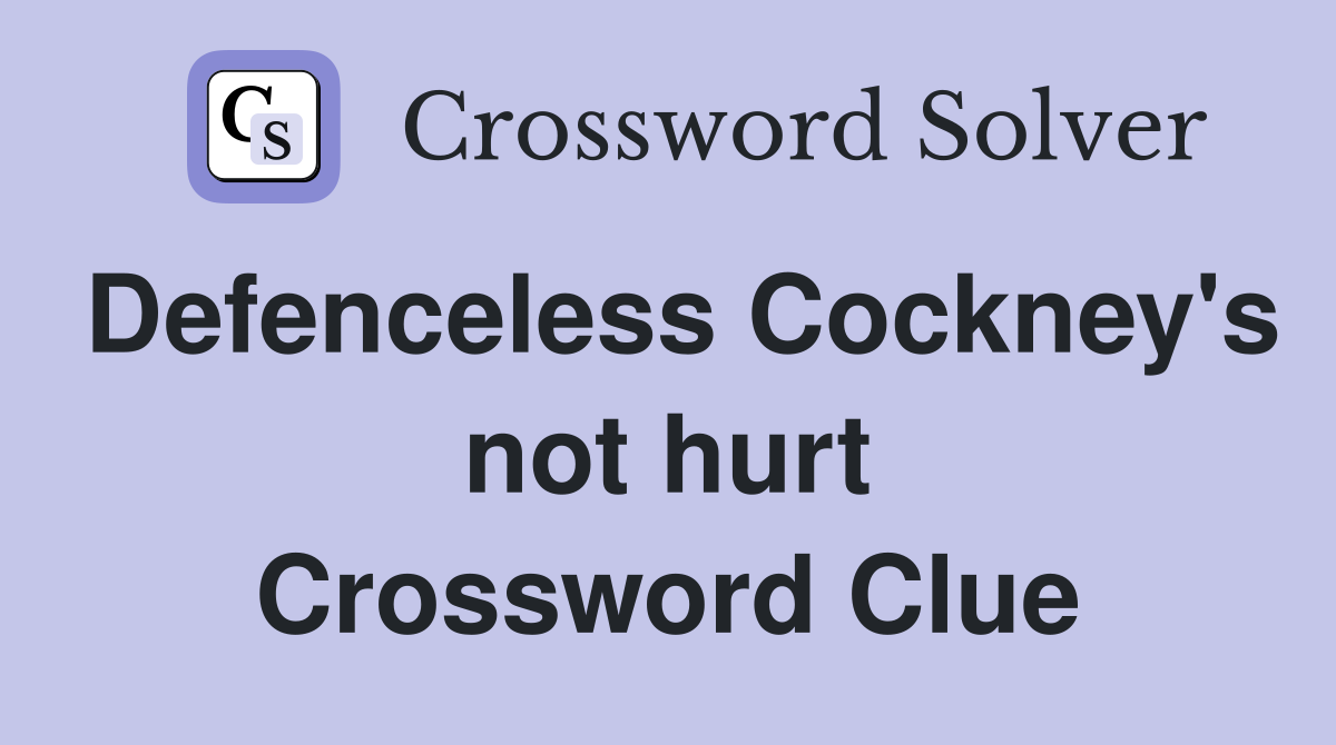Defenceless Cockney's not hurt Crossword Clue