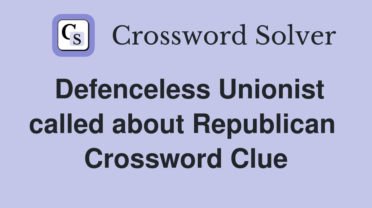 Defenceless Unionist called about Republican  Crossword Clue