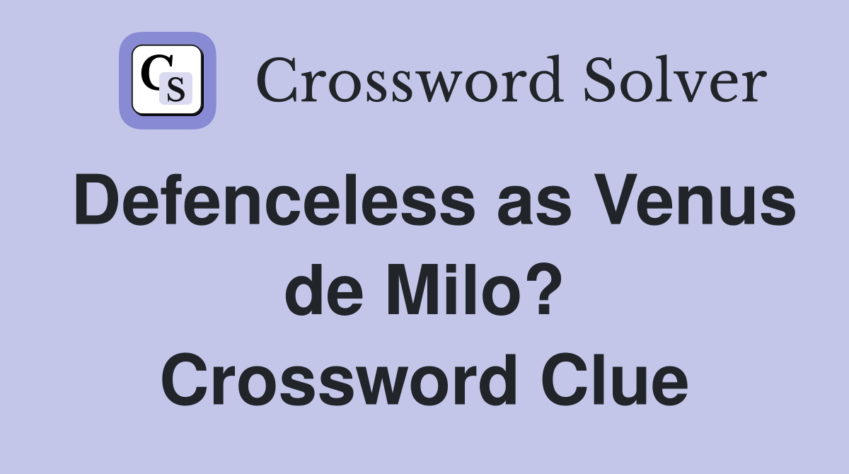 Defenceless as Venus de Milo? Crossword Clue