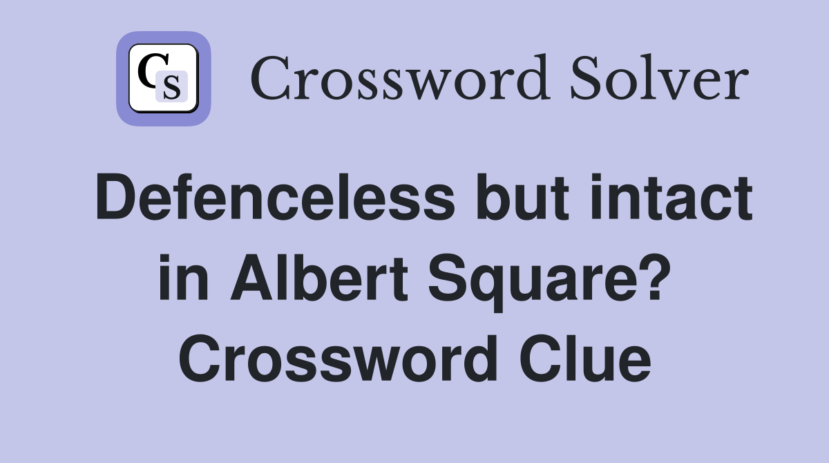Defenceless but intact in Albert Square? Crossword Clue