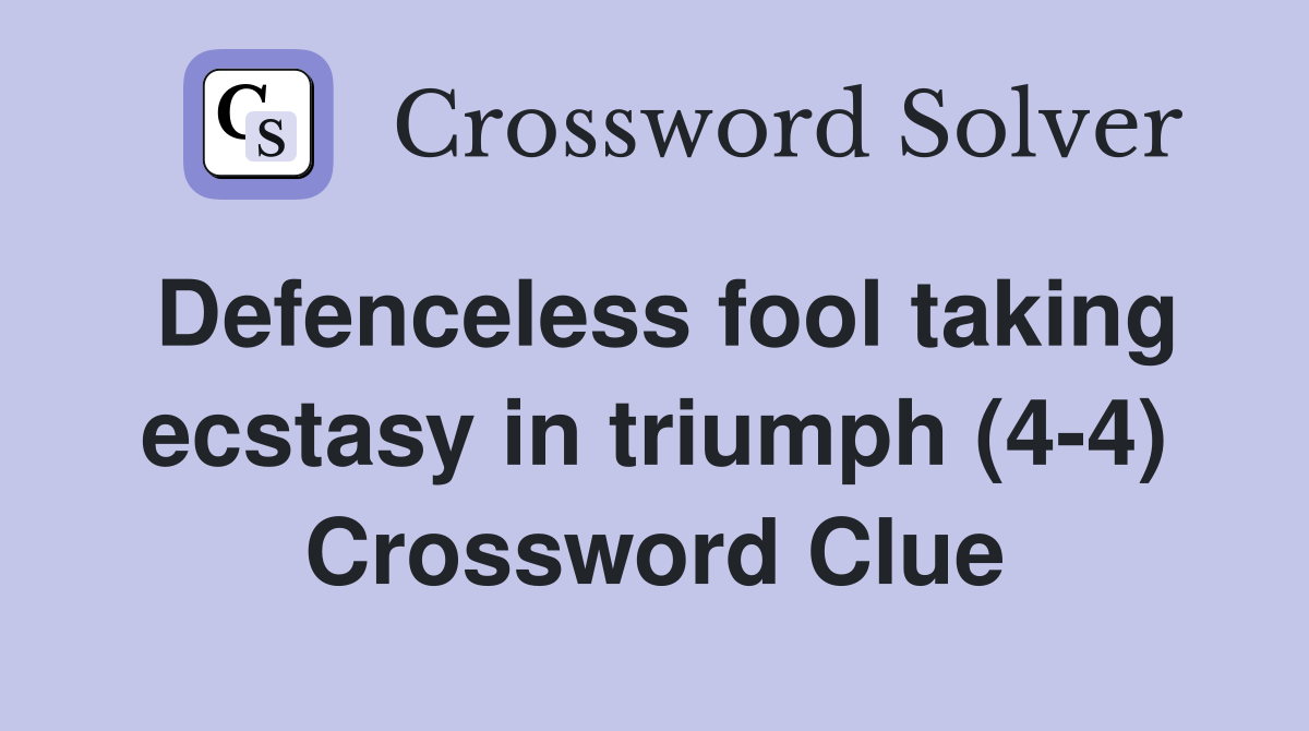 Defenceless fool taking ecstasy in triumph (4-4) Crossword Clue
