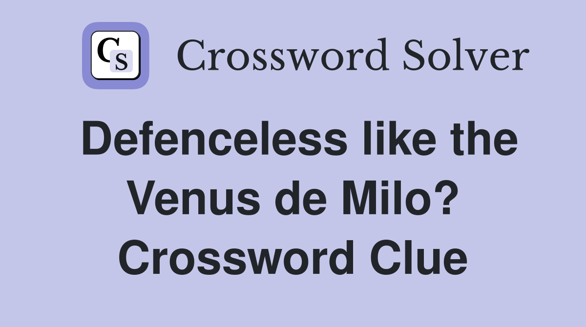 Defenceless like the Venus de Milo? Crossword Clue