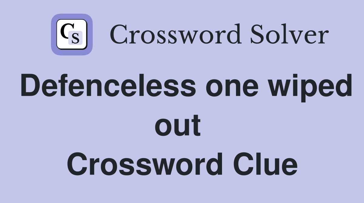 Defenceless one wiped out  Crossword Clue