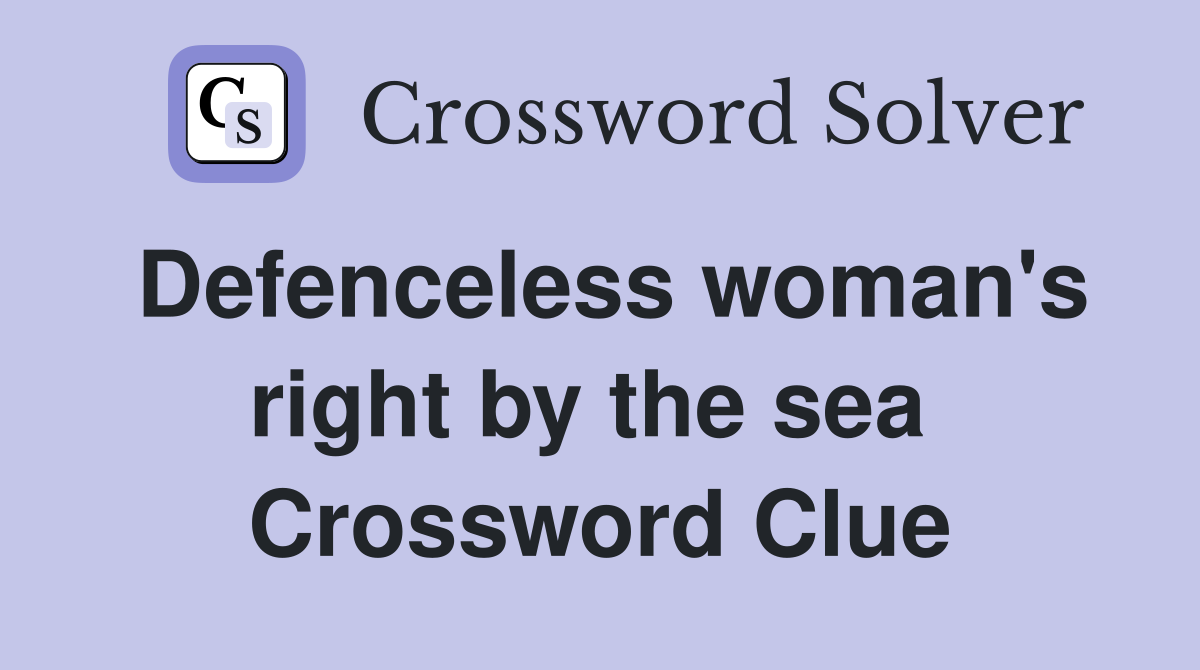 Defenceless woman's right by the sea  Crossword Clue