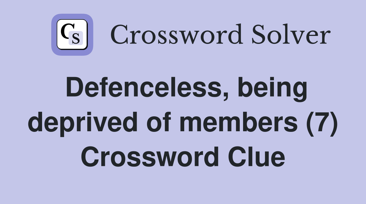 Defenceless, being deprived of members (7) Crossword Clue