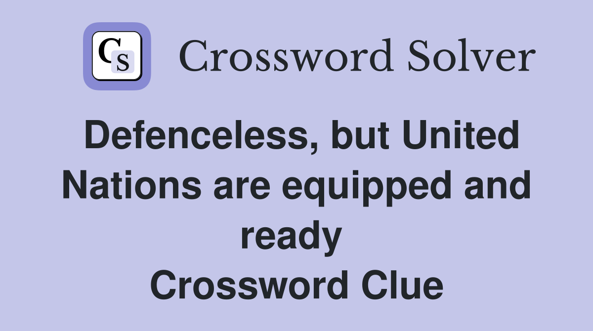 Defenceless, but United Nations are equipped and ready  Crossword Clue