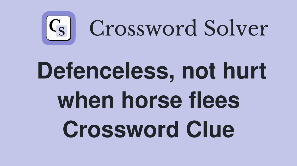 Defenceless, not hurt when horse flees Crossword Clue