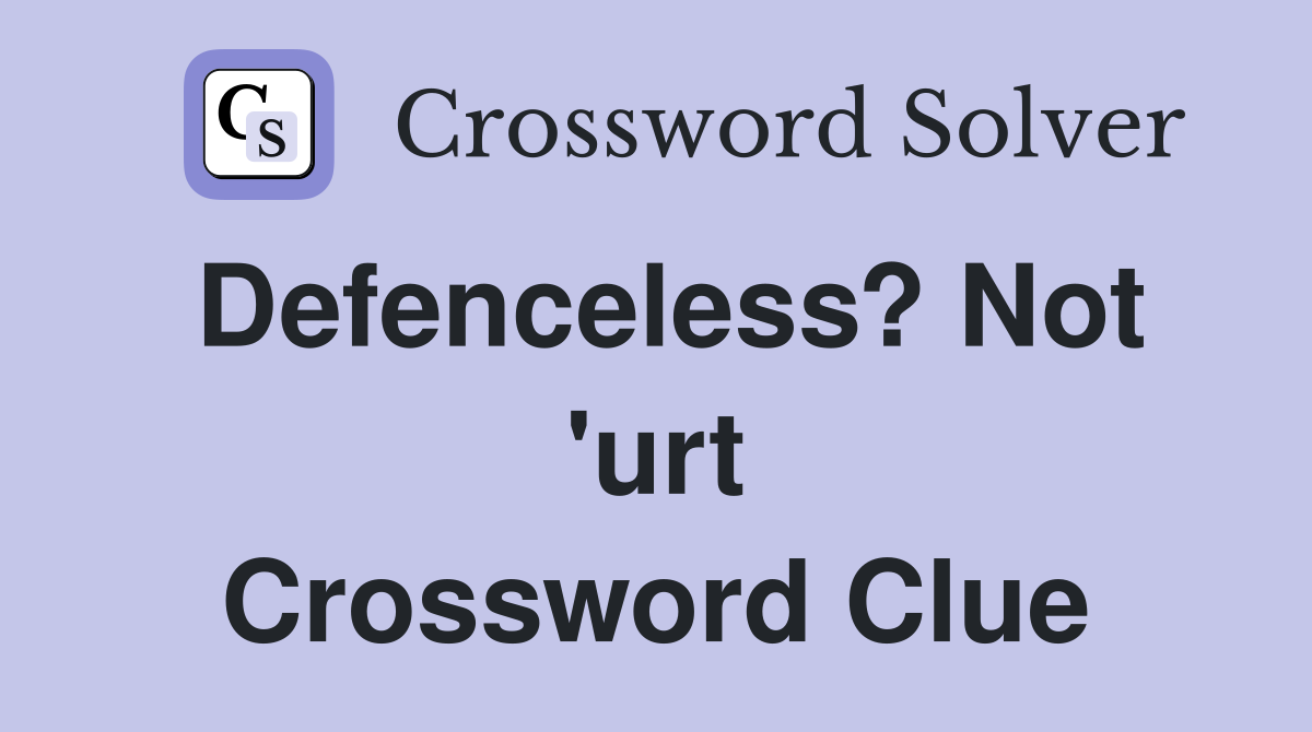 Defenceless? Not 'urt Crossword Clue