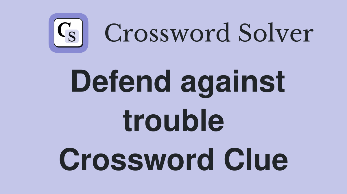 Defend against trouble Crossword Clue
