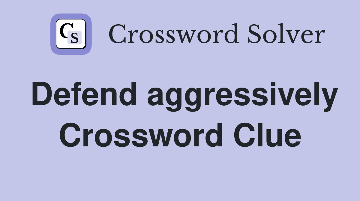 Defend aggressively Crossword Clue