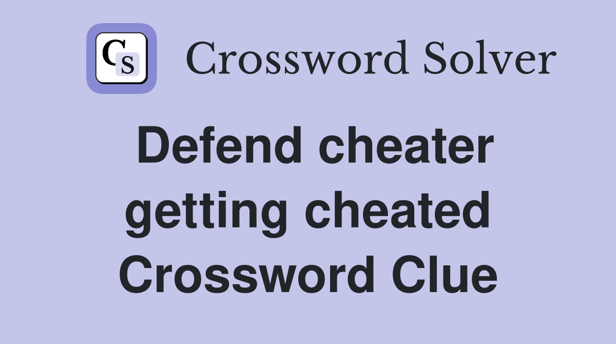 Defend cheater getting cheated Crossword Clue