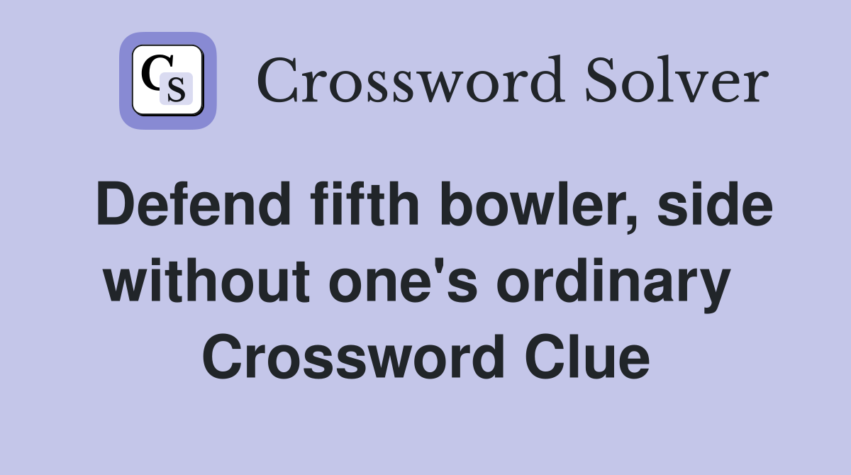Defend fifth bowler, side without one's ordinary  Crossword Clue