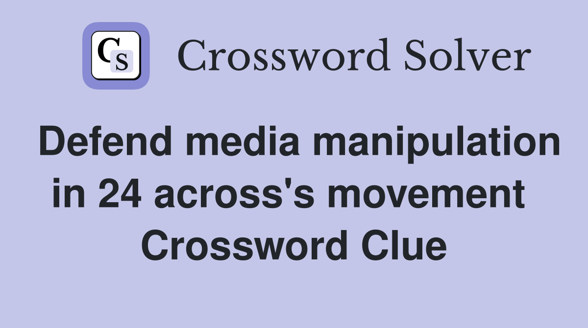 Defend media manipulation in 24 across's movement  Crossword Clue