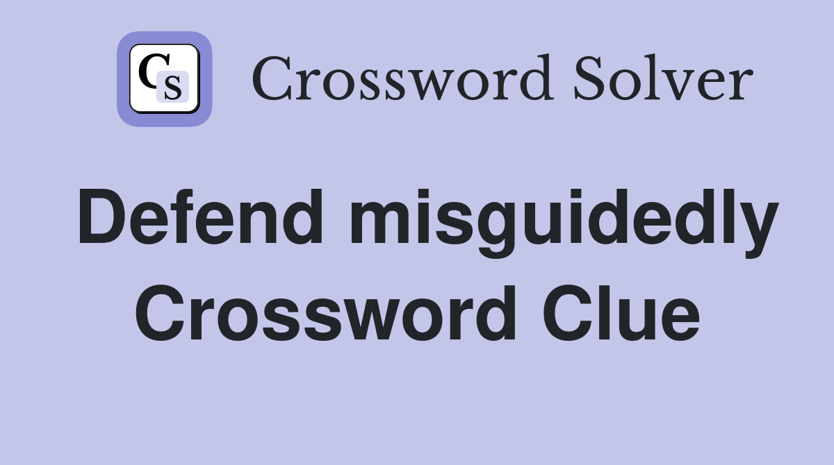 Defend misguidedly Crossword Clue