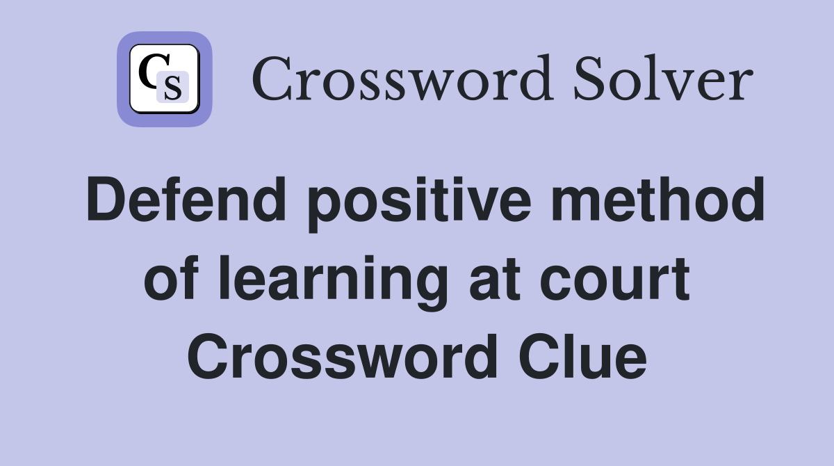 Defend positive method of learning at court Crossword Clue