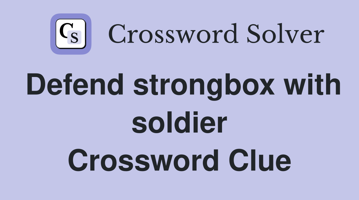 Defend strongbox with soldier Crossword Clue
