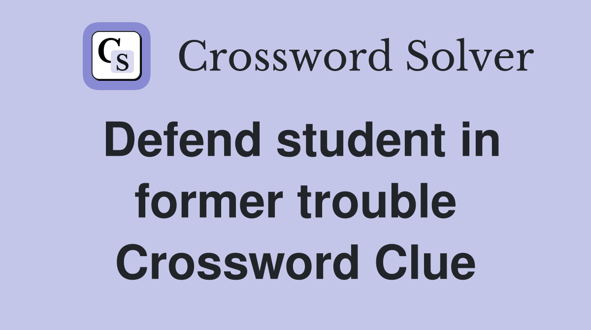 Defend student in former trouble Crossword Clue
