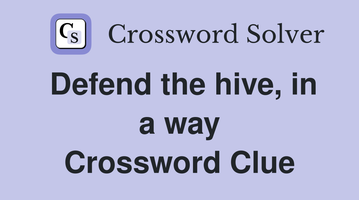 Defend the hive, in a way Crossword Clue