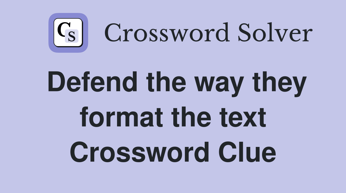 Defend the way they format the text Crossword Clue