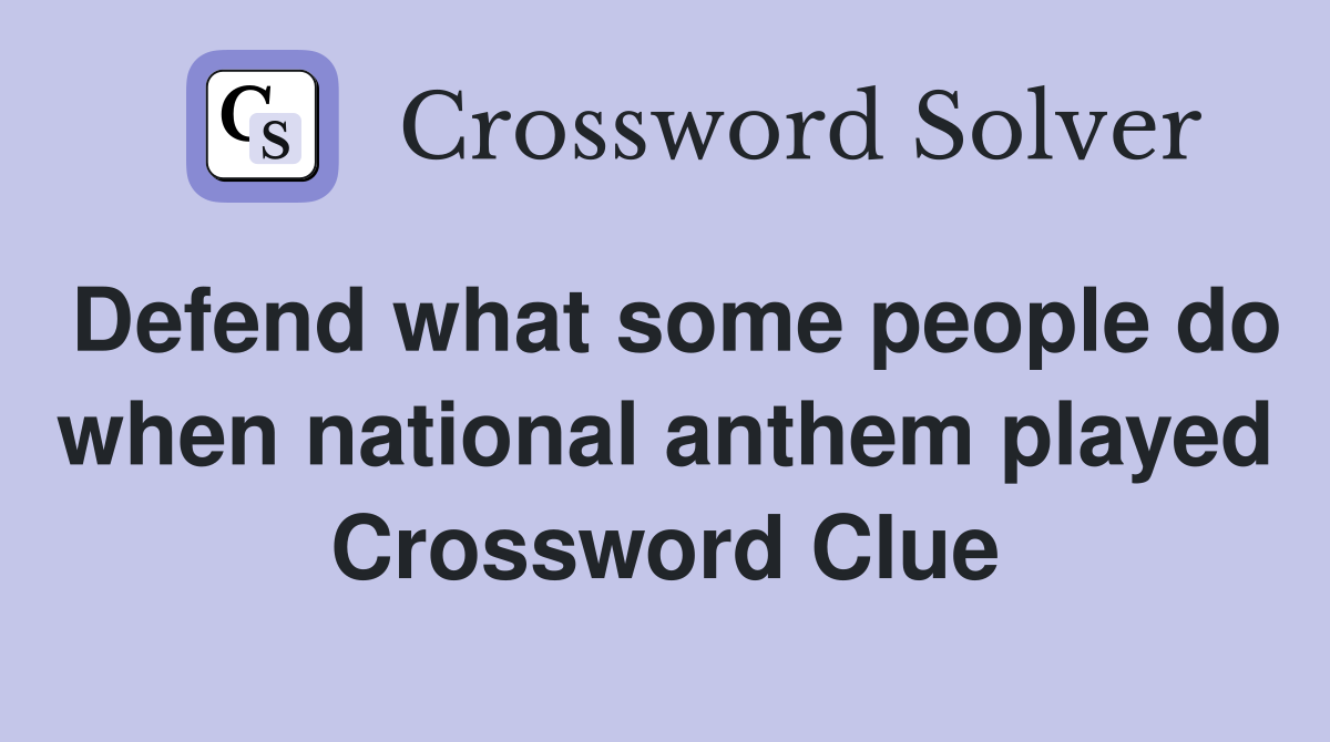 Defend what some people do when national anthem played Crossword Clue