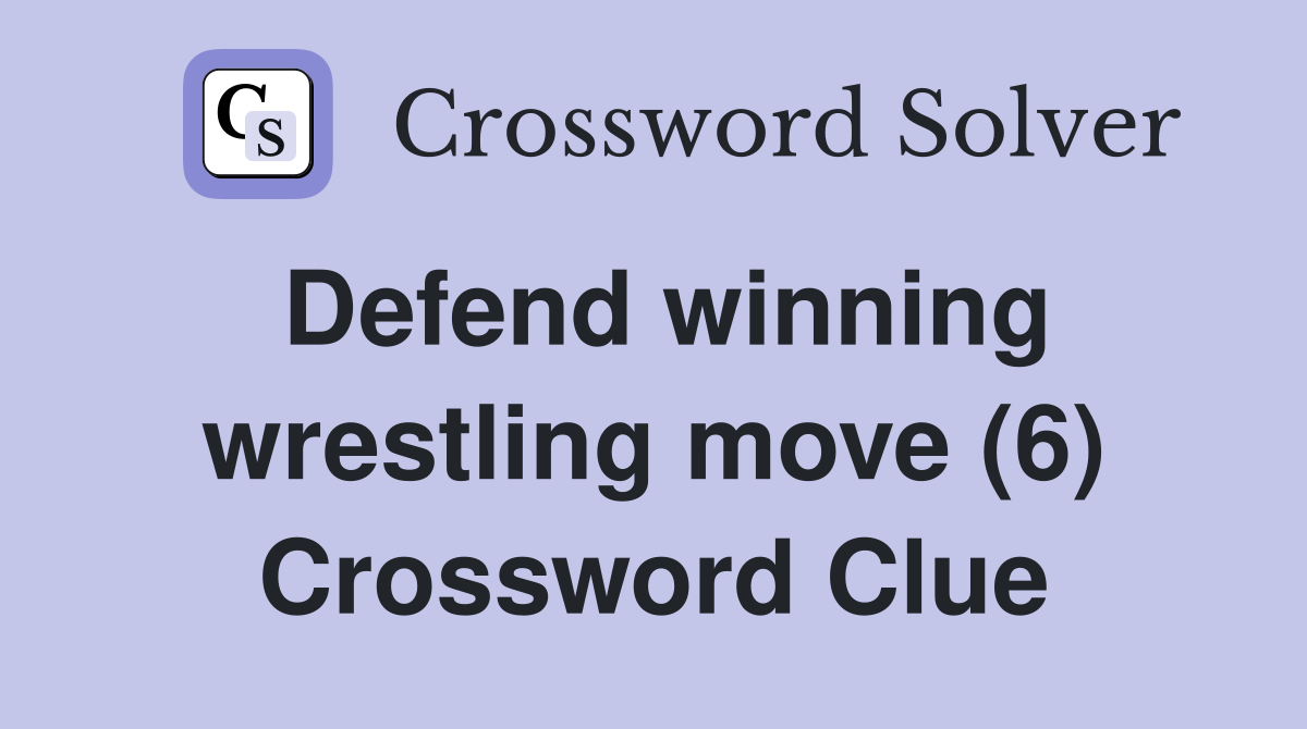 Defend winning wrestling move (6) Crossword Clue