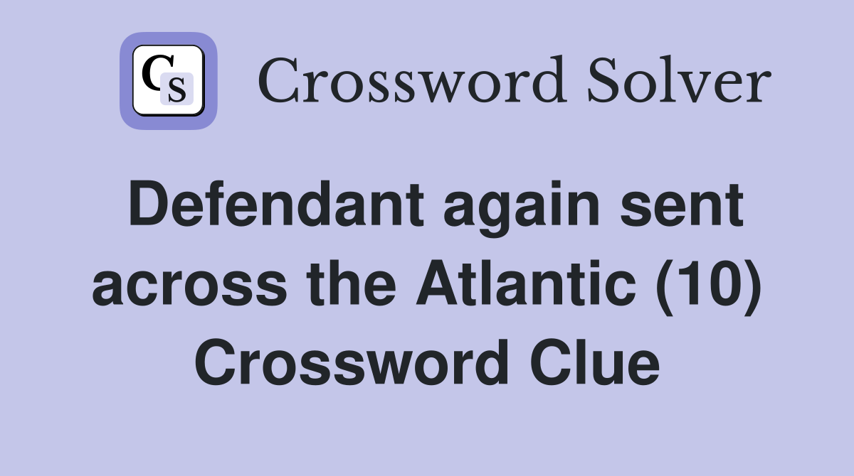 Defendant again sent across the Atlantic (10) Crossword Clue